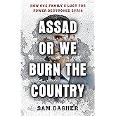 Assad or We Burn the Country: How One Family's Lust for Power Destroyed Syria