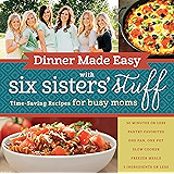 Dinner Made Easy with Six Sisters' Stuff: Time-Saving Recipes for Busy Moms