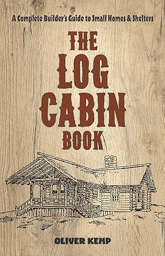 Download The Log Cabin Book: A Complete Builder's Guide to Small Homes and Shelters (English Edition) PDF