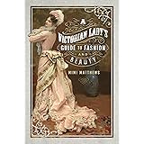 A Victorian Lady's Guide to Fashion and Beauty