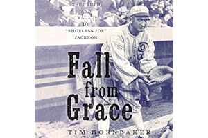 Fall from Grace: The Truth and Tragedy of "Shoeless Joe" Jackson
