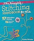 The Amazing Stitching Handbook for Kids: 17 Embroidery Stitches • 15 Fun & Easy Projects