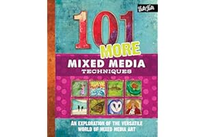 101 More Mixed Media Techniques: An exploration of the versatile world of mixed media art