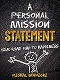 A Personal Mission Statement: Your Road Map to Happiness