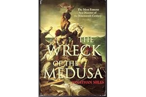 The Wreck of the Medusa: The Most Famous Sea Disaster of the Nineteenth Century