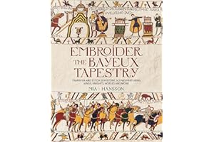 Embroider the Bayeux Tapestry: Transfer and stitch 25 historic scenes featuring kings, knights, horses and more