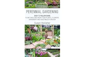 Perennial Gardening: Easy To Follow Guide: Plant Once And Enjoy Your Plants, Flowers, Shrubbery and Vegetables Forever (Peren