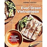 Ever-Green Vietnamese: Super-Fresh Recipes, Starring Plants from Land and Sea [A Plant-Based Cookbook]