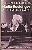 The tender tyrant, Nadia Boulanger: A life devoted to music : a biography