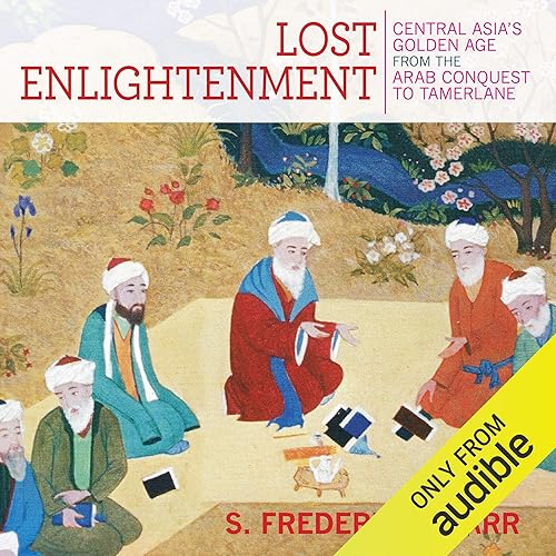Download Lost Enlightenment: Central Asia's Golden Age from the Arab Conquest to Tamerlane PDF
