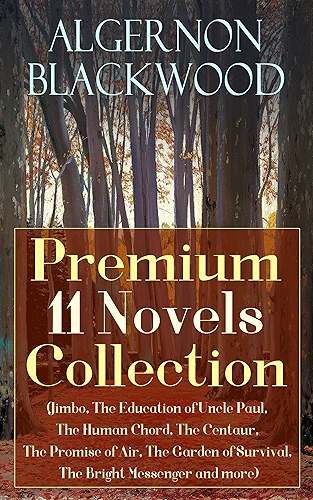 Download Algernon Blackwood: Premium 11 Novels Collection (Jimbo, The Education of Uncle Paul, The Human Chord, The Centaur, The Promise of Air, The Garden of Survival, ... Bright Messenger and more) (English Edition) PDF