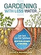 Gardening with Less Water: Low-Tech, Low-Cost Techniques; Use up to 90% Less Water in Your Garden