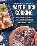 The Complete Book of Salt Block Cooking: Cook Everything You Love with a Himalayan Salt Block