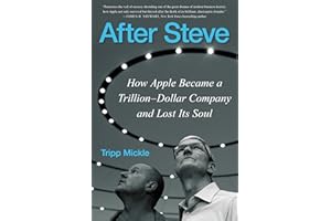 After Steve: How Apple Became a Trillion-Dollar Company and Lost Its Soul – Jony Ive vs. Tim Cook and the Rise of Operational