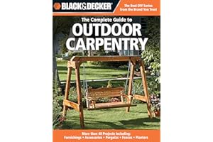 Black & Decker The Complete Guide to Outdoor Carpentry: More than 40 Projects Including: Furnishings - Accessories - Pergolas - Fences - Planters (Black & Decker Complete Guide)