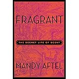 Fragrant: The Secret Life of Scent
