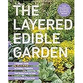 The Layered Edible Garden: A Beginner's Guide to Creating a Productive Food Garden Layer by Layer – From Ground Covers to Tre