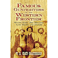 Famous Gunfighters of the Western Frontier: Wyatt Earp, Doc Holliday, Luke Short and Others book cover Famous Gunfighters of the Western Frontier: Wyatt Earp, Doc Holliday, Luke Short and Others book cover