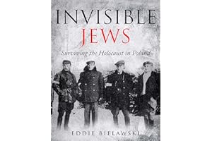 Invisible Jews: Surviving the Holocaust in Poland: The Amazing Story of a Jewish Family that Hid and Evaded the Nazi Holocaus