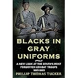 Blacks in Gray Uniforms: A New Look at the South's Most Forgotten Combat Troops 1861-1865