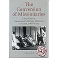 The Conversion of Missionaries: Liberalism in American Protestant Missions in China, 1907–1932 (Liberalism in American Protes