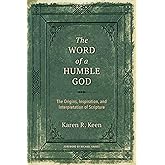 The Word of a Humble God: The Origins, Inspiration, and Interpretation of Scripture