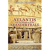 Atlantis and the Kingdom of the Neanderthals: 100,000 Years of Lost History