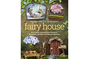 Fairy House: How to Make Amazing Fairy Furniture, Miniatures, and More from Natural Materials