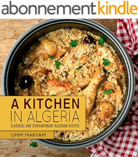 Download A Kitchen in Algeria: Classical and Contemporary Algerian Recipes (Algerian Recipes, Algerian Cookbook, Algerian Cooking, Algerian Food, African Cookbook, African Recipes Book 1) (English Edition) PDF