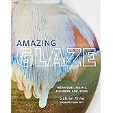 Amazing Glaze: Techniques, Recipes, Finishing, and Firing (Mastering Ceramics)