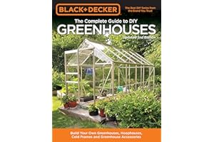Black & Decker The Complete Guide to DIY Greenhouses, Updated 2nd Edition: Build Your Own Greenhouses, Hoophouses, Cold Frame