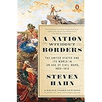 A Nation Without Borders: The United States and Its World in an Age of Civil Wars, 1830-1910 (The Penguin History of the Unit