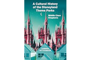 A Cultural History of the Disneyland Theme Parks: Middle Class Kingdoms