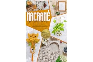 Macramé for Beginners: An Essential Guide for Beginners with Easy Macramé Illustrated Patterns to Make Your Homemade Projects