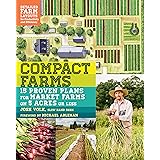Compact Farms: 15 Proven Plans for Market Farms on 5 Acres or Less; Includes Detailed Farm Layouts for Productivity and Effic