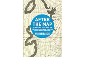 After the Map: Cartography, Navigation, and the Transformation of Territory in the Twentieth Century