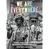 We Are Everywhere: Protest, Power, and Pride in the History of Queer Liberation