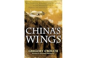 China's Wings: War, Intrigue, Romance, and Adventure in the Middle Kingdom During the Golden Age of Flight