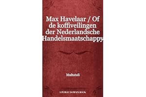 Max Havelaar / Of de koffiveilingen der Nederlandsche Handelsmaatschappy (Dutch Edition)