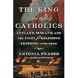 The King and the Catholics: England, Ireland, and the Fight for Religious Freedom, 1780-1829