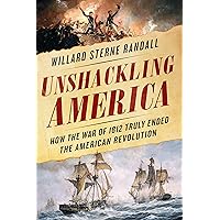 Unshackling America: How the War of 1812 Truly Ended the American Revolution