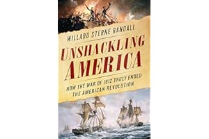 Unshackling America: How the War of 1812 Truly Ended the American Revolution