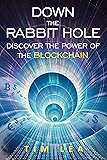 Blockchain: Down The Rabbit Hole: (Discover The Power Of The Blockchain)