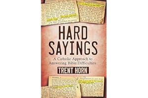 Hard Sayings: A Catholic Approach to Answering Bible Difficulties