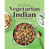 The Essential Vegetarian Indian Cookbook: 125 Classic Recipes to Enjoy at Home