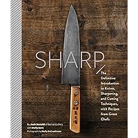 Sharp: The Definitive Introduction to Knives, Sharpening, and Cutting Techniques, with Recipes from Great Chefs