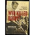 Who Killed Bobby?: The Unsolved Murder of Robert F. Kennedy