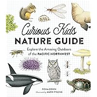 Curious Kids Nature Guide: Explore the Amazing Outdoors of the Pacific Northwest