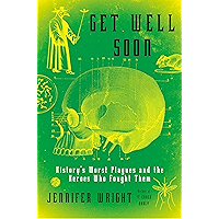 Get Well Soon: History's Worst Plagues and the Heroes Who Fought Them book cover Get Well Soon: History's Worst Plagues and the Heroes Who Fought Them book cover