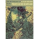 Pirates In The Heartland: The Mythology Of S. Clay Wilson Vol. 1